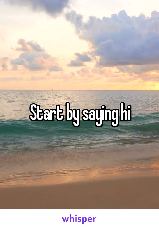 Start by saying hi