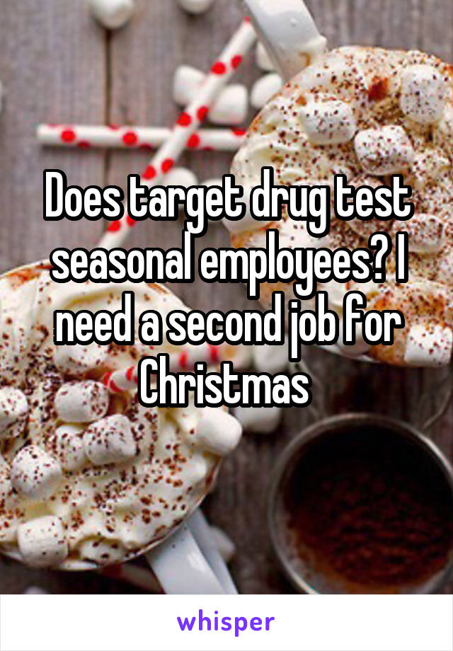 Does target drug test seasonal employees? I need a second job for Christmas 
