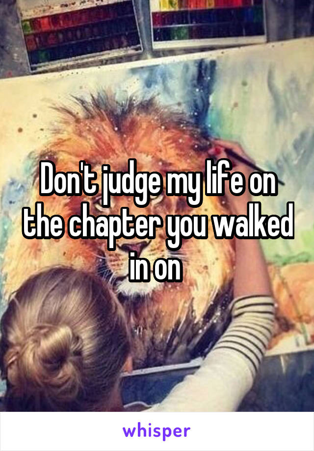 Don't judge my life on the chapter you walked in on 