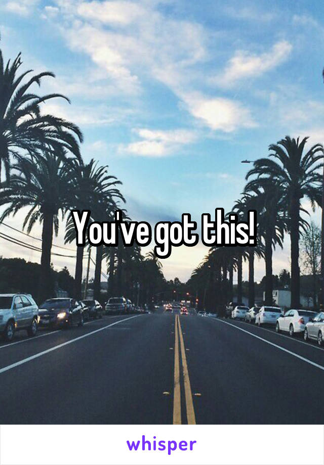 You've got this!