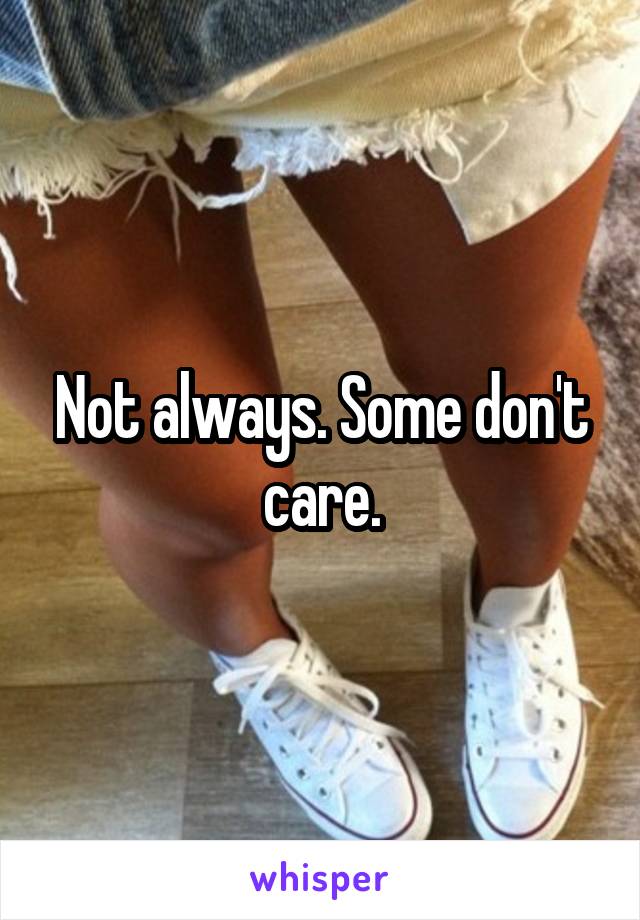 Not always. Some don't care.