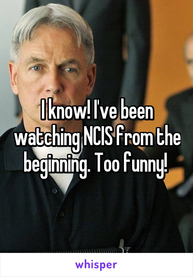 I know! I've been watching NCIS from the beginning. Too funny! 