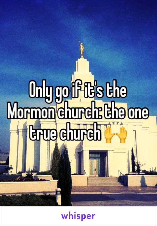 Only go if it's the Mormon church: the one true church 🙌