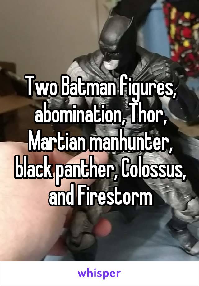 Two Batman figures, abomination, Thor, Martian manhunter, black panther, Colossus, and Firestorm
