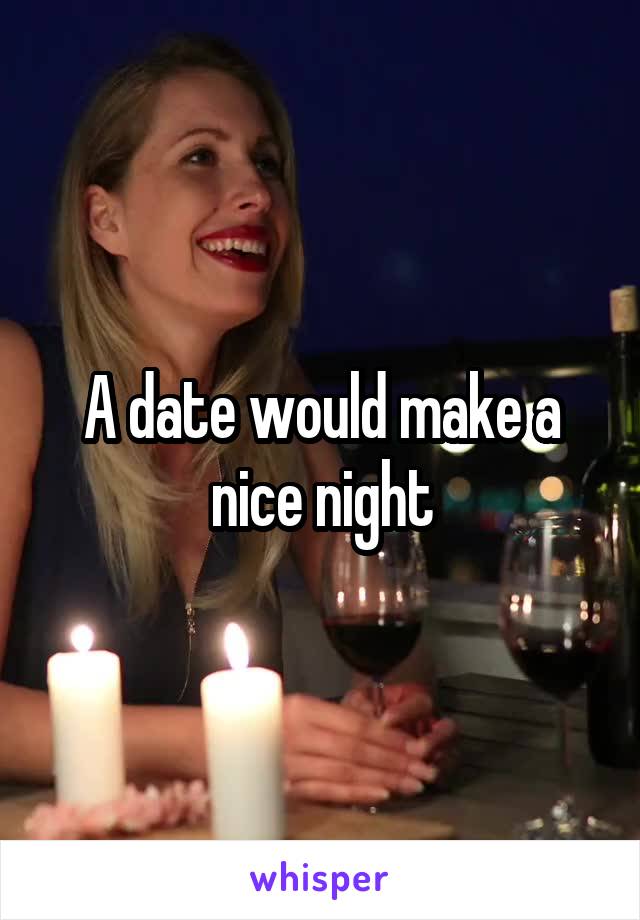 A date would make a nice night