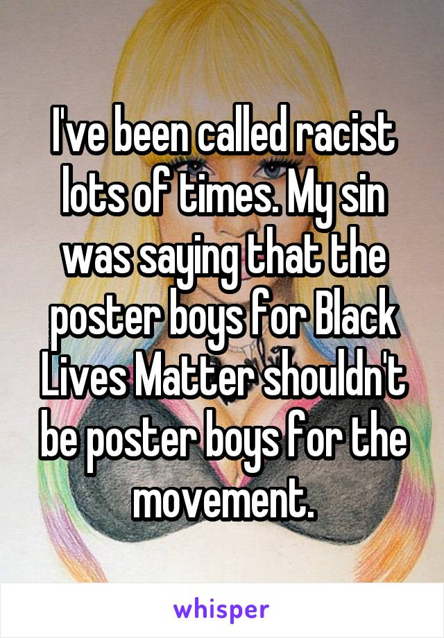 I've been called racist lots of times. My sin was saying that the poster boys for Black Lives Matter shouldn't be poster boys for the movement.