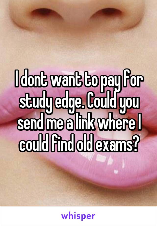 I dont want to pay for study edge. Could you send me a link where I could find old exams?
