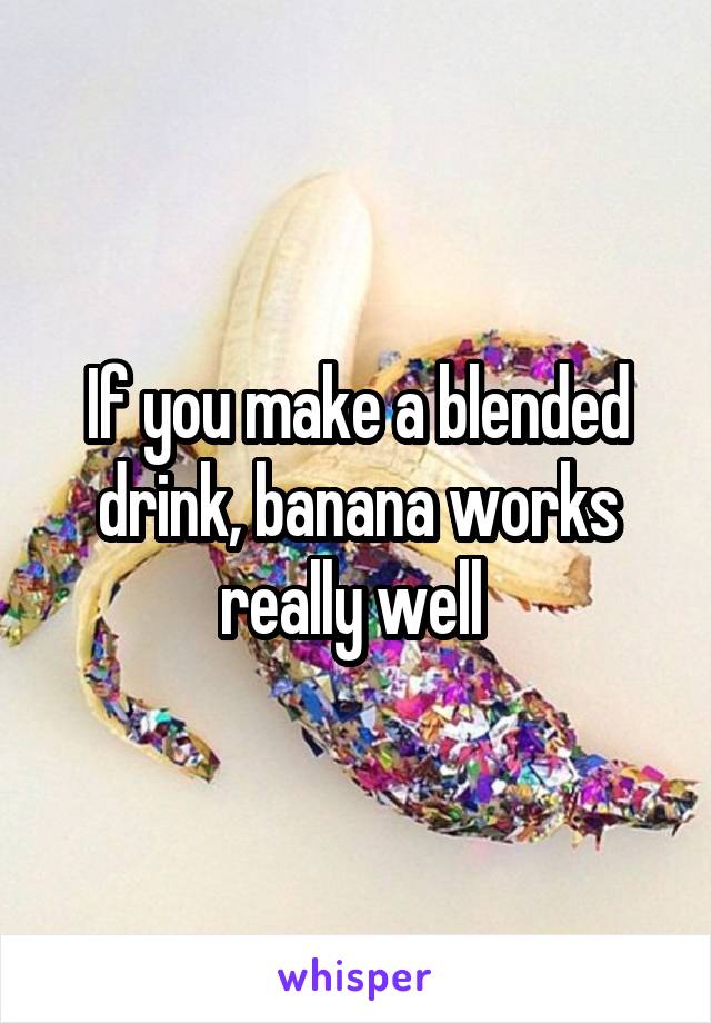 If you make a blended drink, banana works really well 