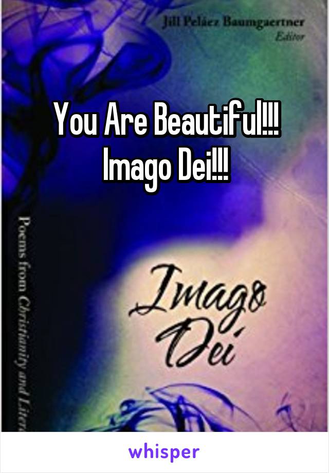 You Are Beautiful!!!
Imago Dei!!!



