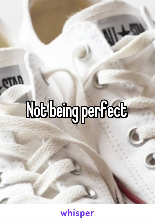 Not being perfect 