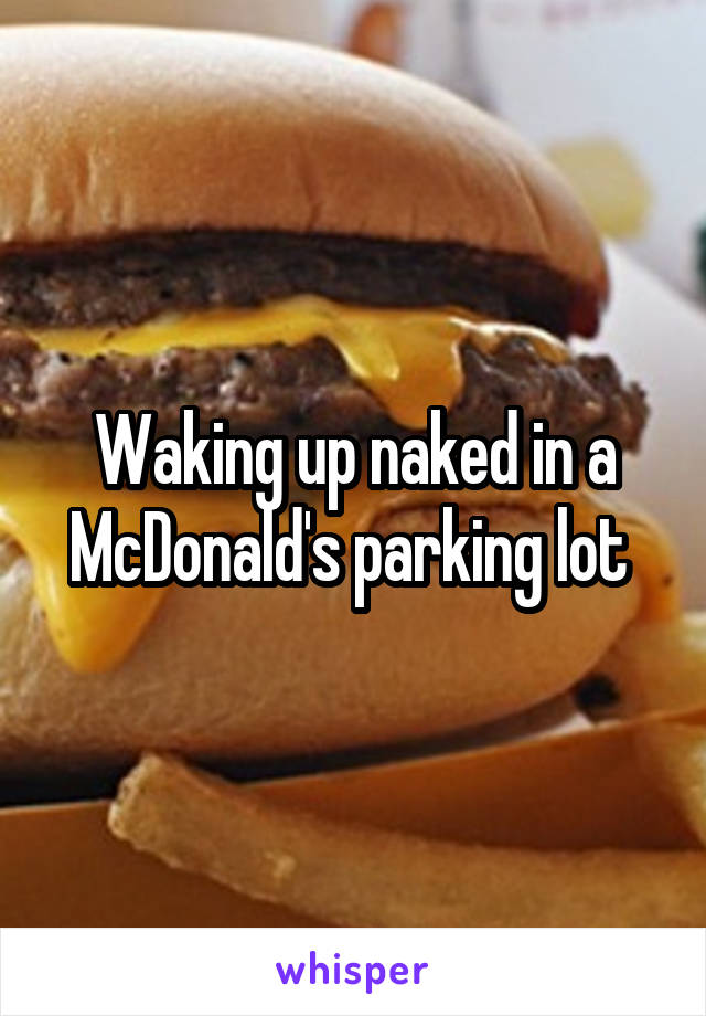 Waking up naked in a McDonald's parking lot 