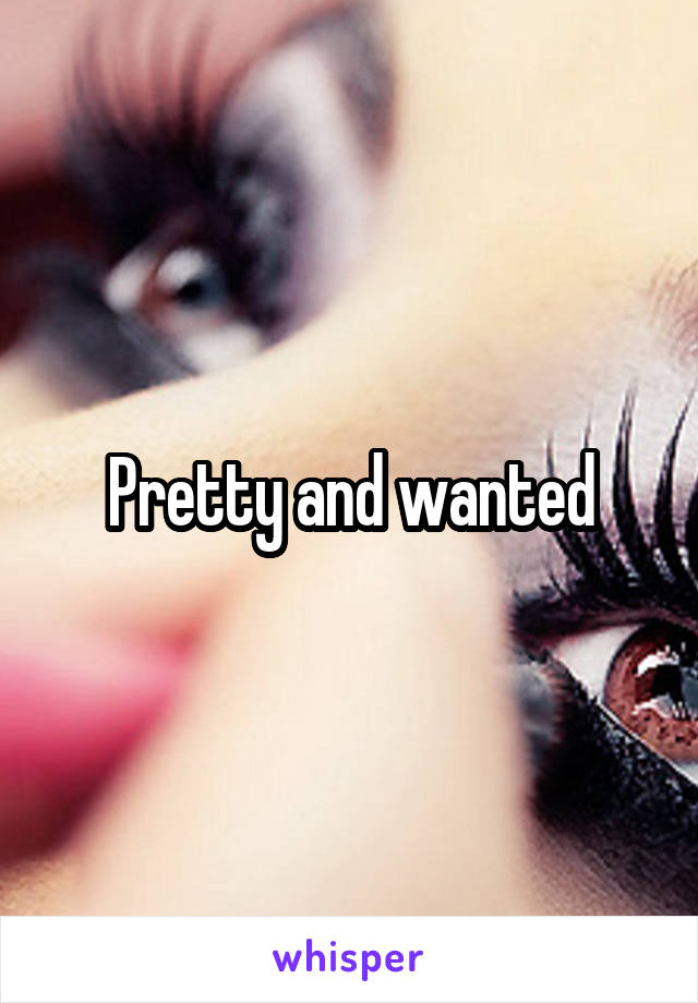 Pretty and wanted