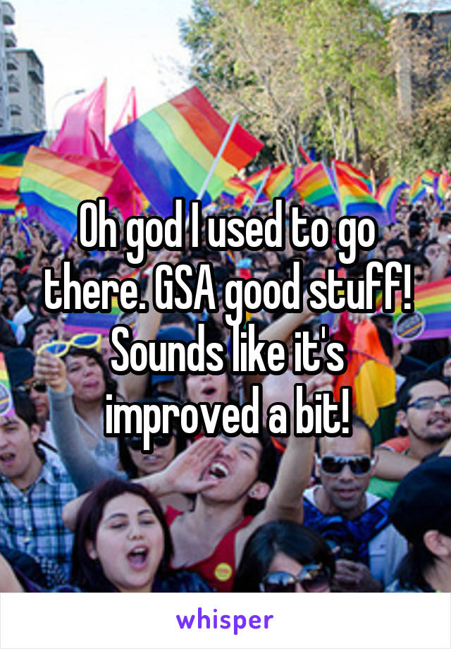 Oh god I used to go there. GSA good stuff! Sounds like it's improved a bit!