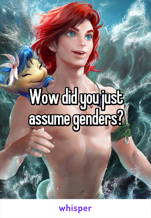 Wow did you just assume genders?