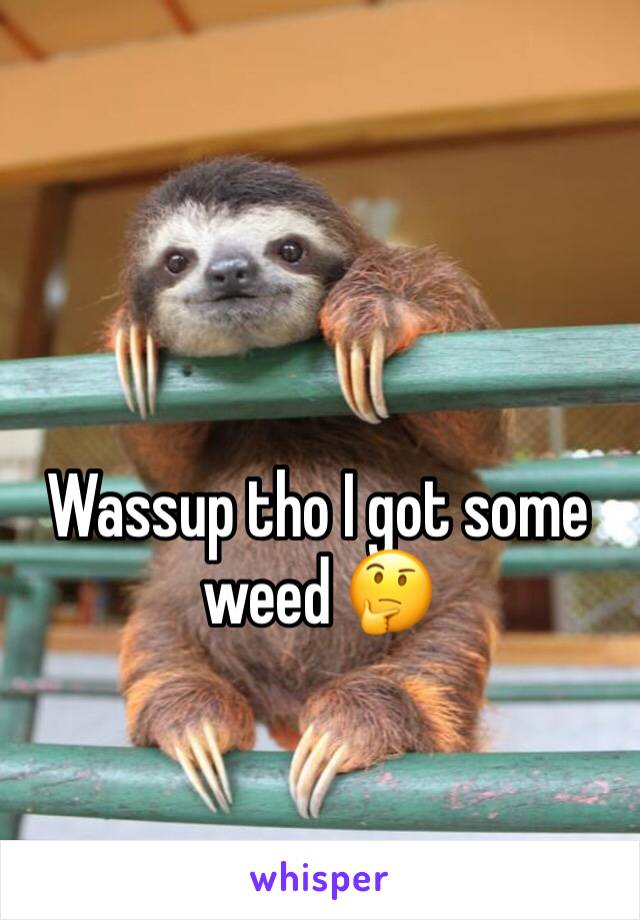 Wassup tho I got some weed 🤔