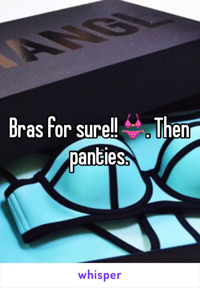 Bras for sure!!👙. Then panties. 