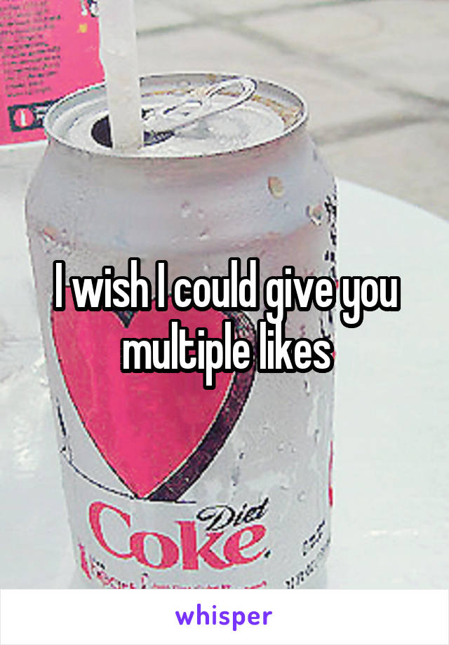 I wish I could give you multiple likes