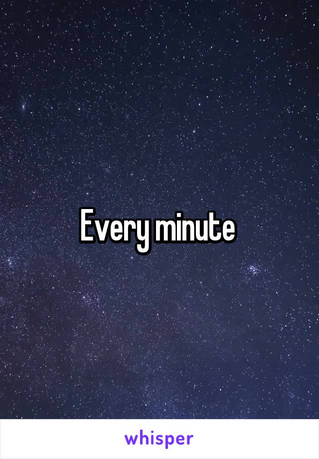 Every minute 