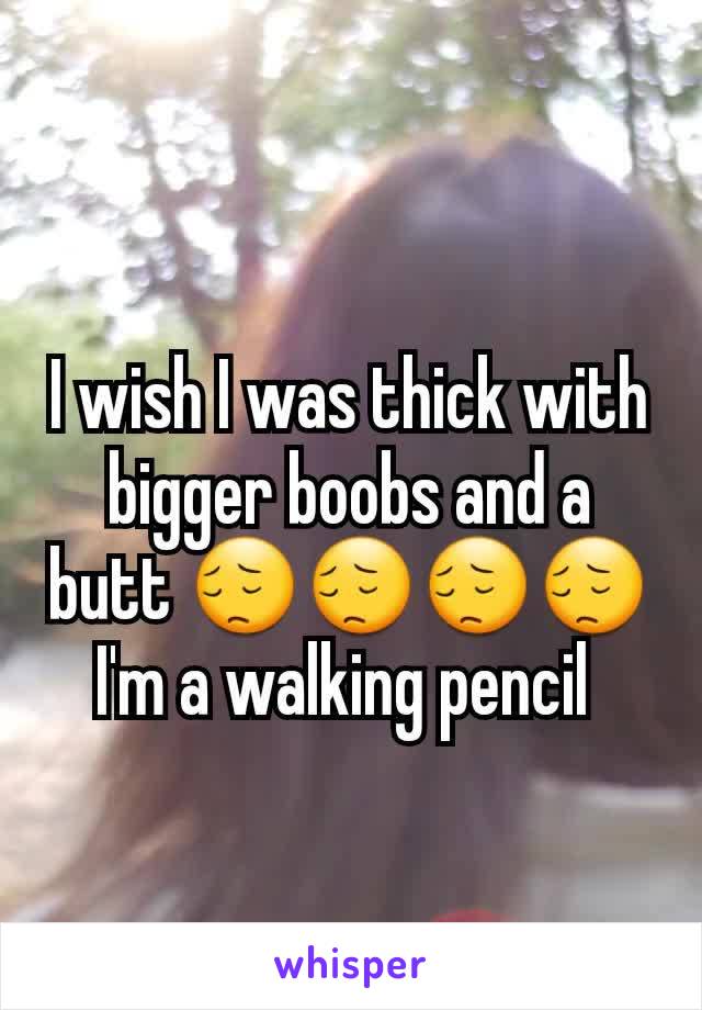 I wish I was thick with bigger boobs and a butt 😔😔😔😔
I'm a walking pencil 