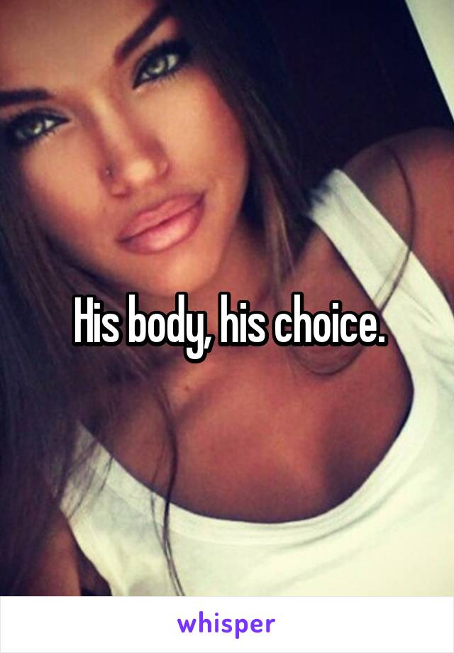 His body, his choice.