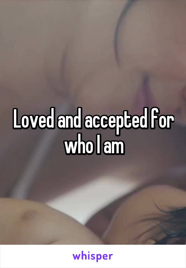 Loved and accepted for who I am