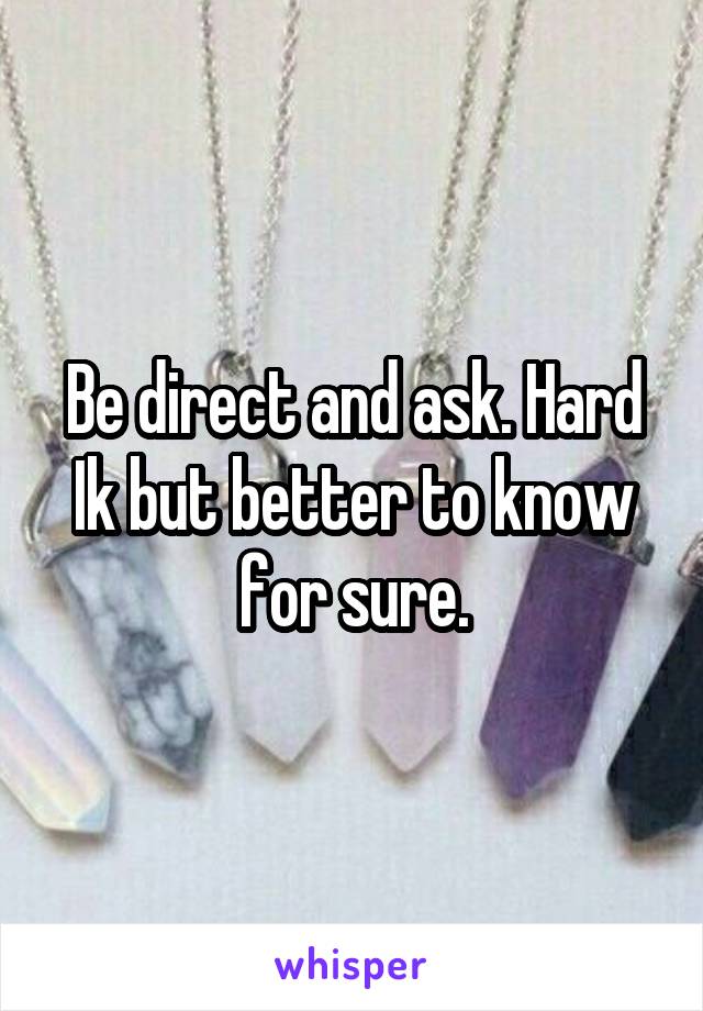Be direct and ask. Hard Ik but better to know for sure.