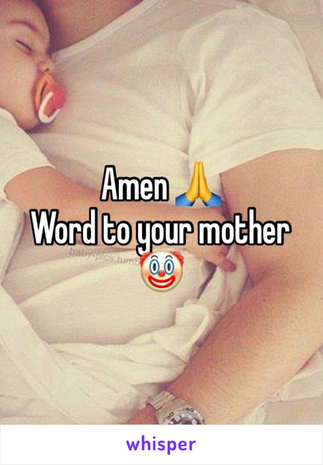 Amen 🙏 
Word to your mother 🤡