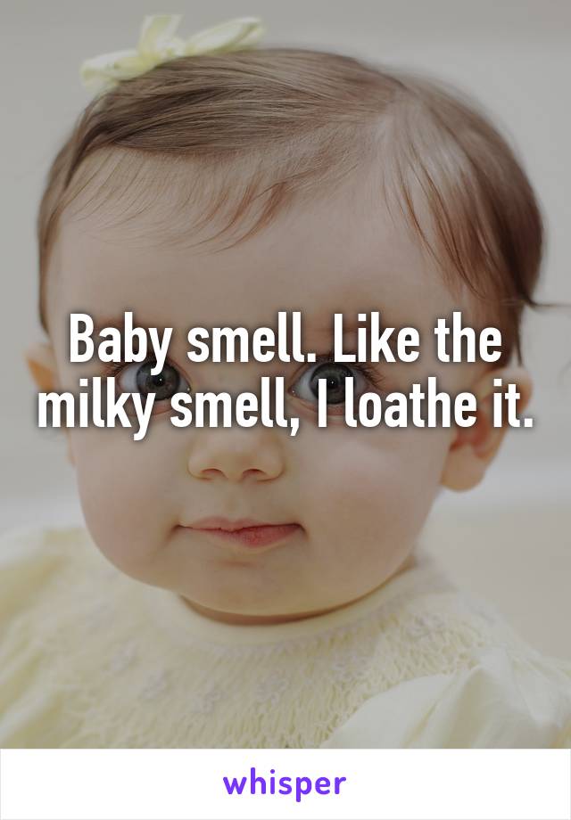 Baby smell. Like the milky smell, I loathe it. 