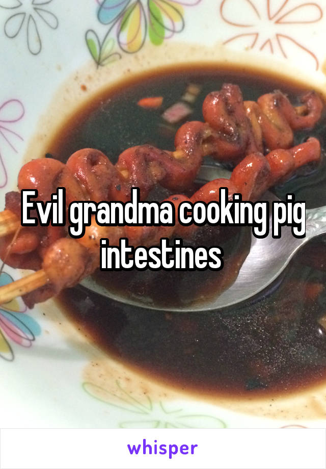 Evil grandma cooking pig intestines 