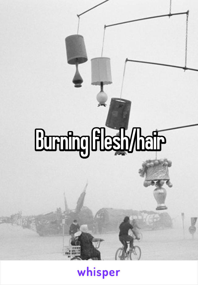 Burning flesh/hair