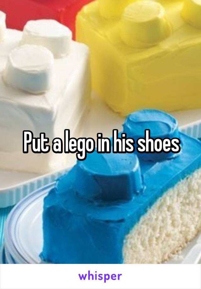 Put a lego in his shoes
