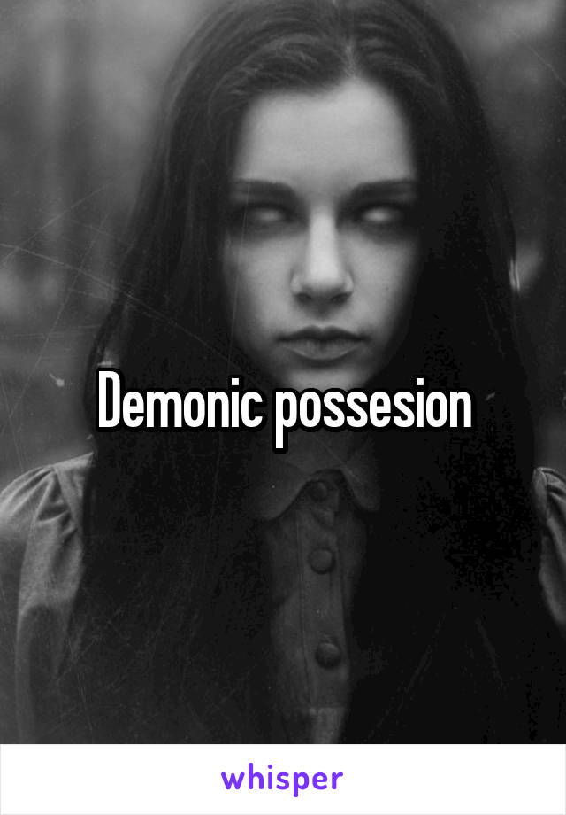 Demonic possesion