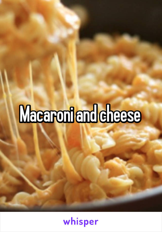 Macaroni and cheese 