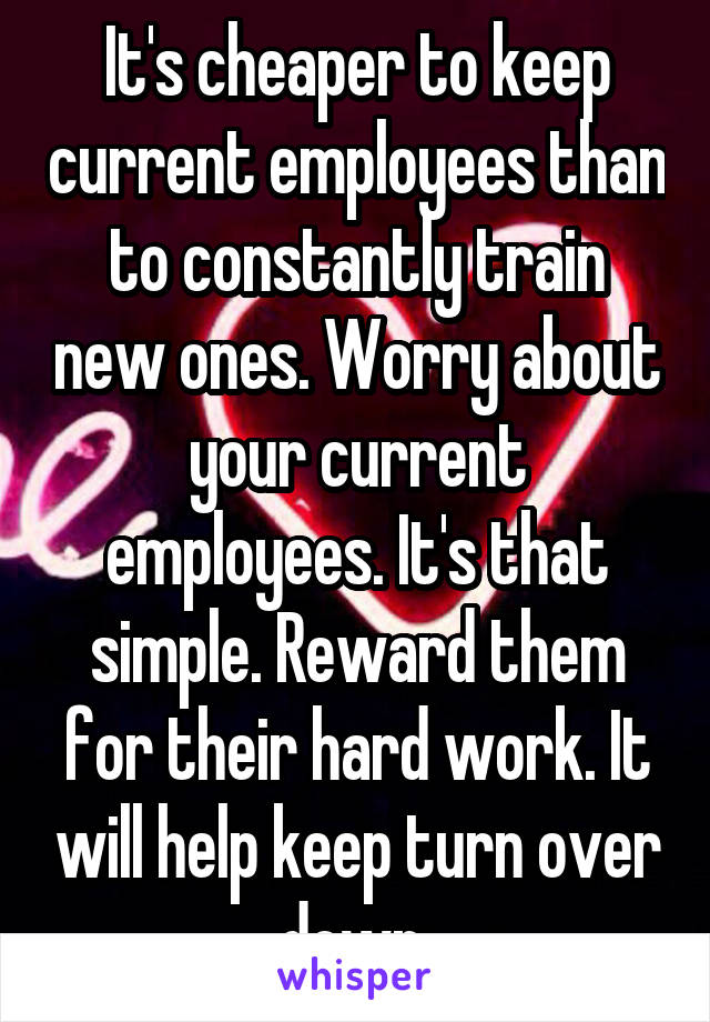 It's cheaper to keep current employees than to constantly train new ones. Worry about your current employees. It's that simple. Reward them for their hard work. It will help keep turn over down 