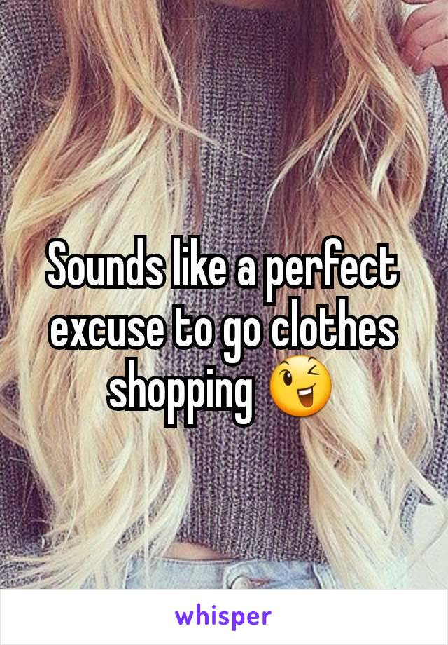 Sounds like a perfect excuse to go clothes shopping 😉