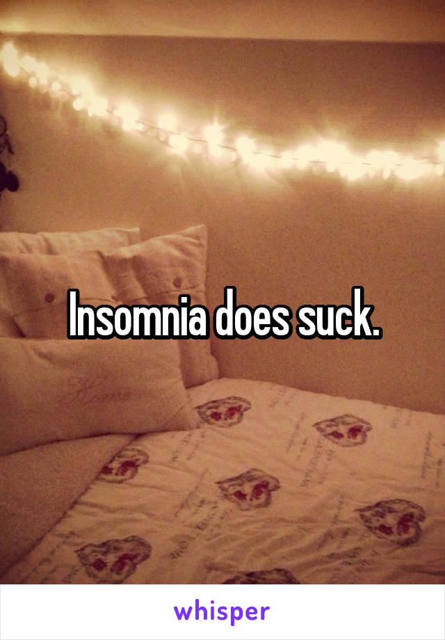 Insomnia does suck.