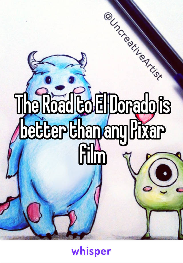 The Road to El Dorado is better than any Pixar film