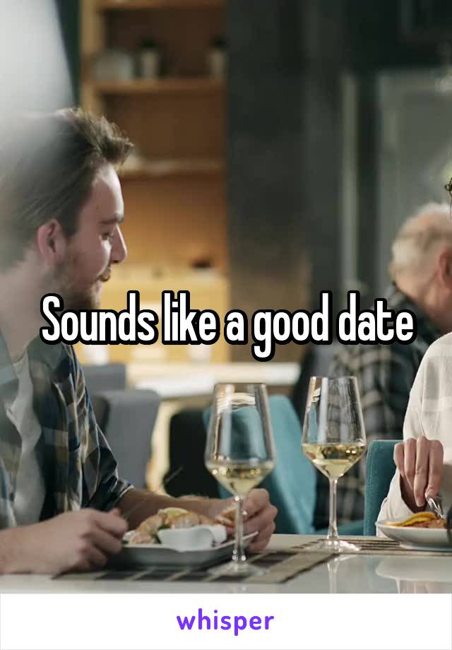 Sounds like a good date