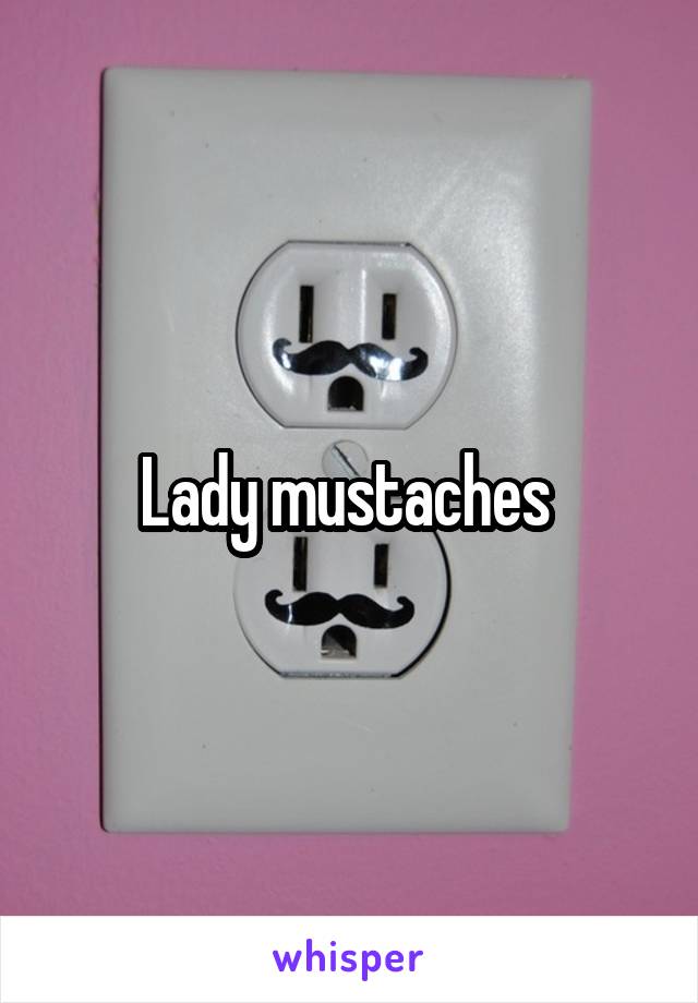 Lady mustaches 