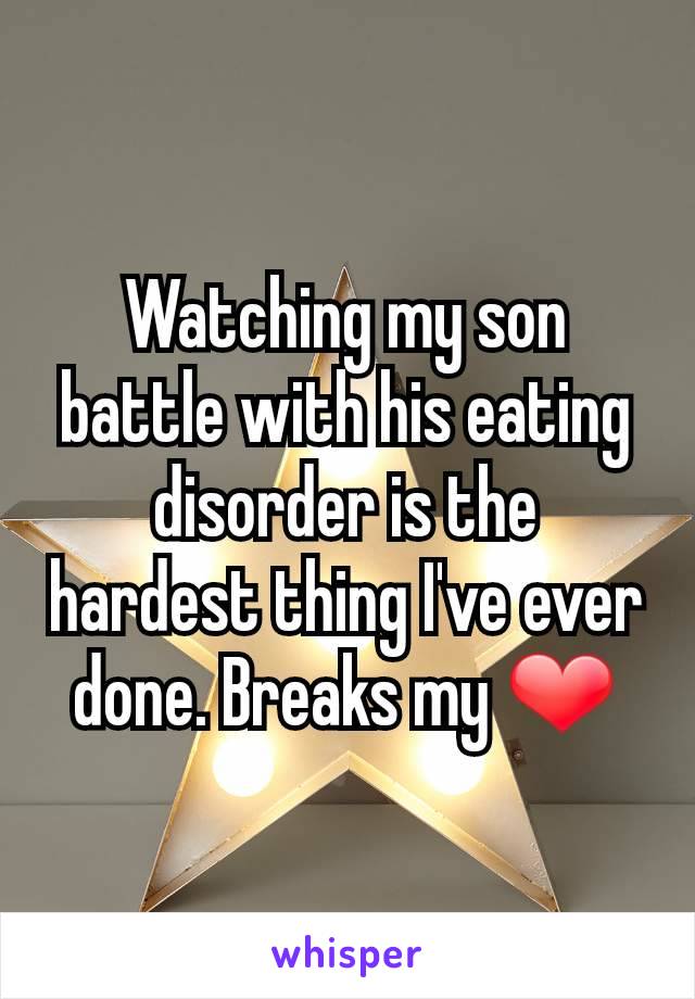 Watching my son battle with his eating disorder is the hardest thing I've ever done. Breaks my ❤