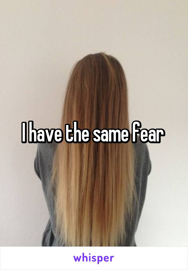 I have the same fear 