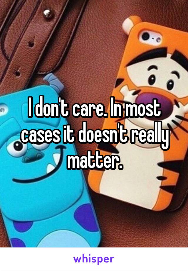 I don't care. In most cases it doesn't really matter.