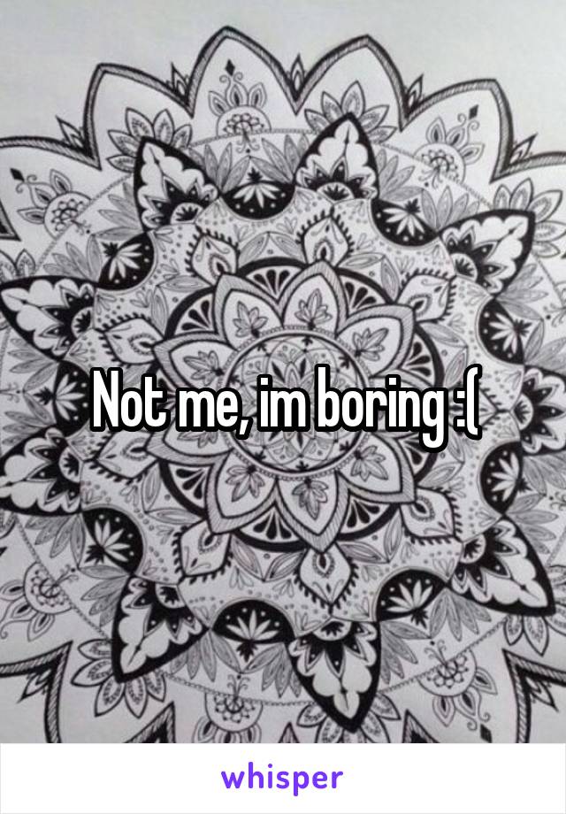 Not me, im boring :(