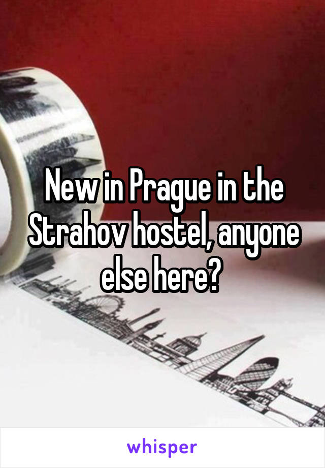 New in Prague in the Strahov hostel, anyone else here? 