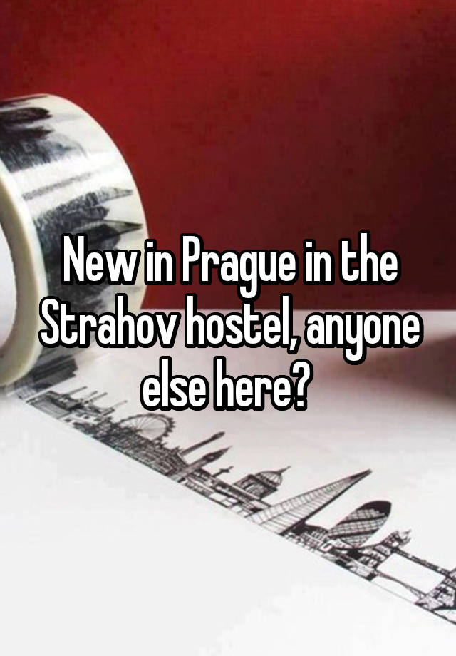 New in Prague in the Strahov hostel, anyone else here? 