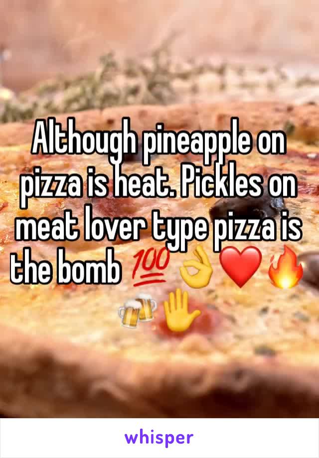 Although pineapple on pizza is heat. Pickles on meat lover type pizza is the bomb 💯👌❤️🔥🍻✋️