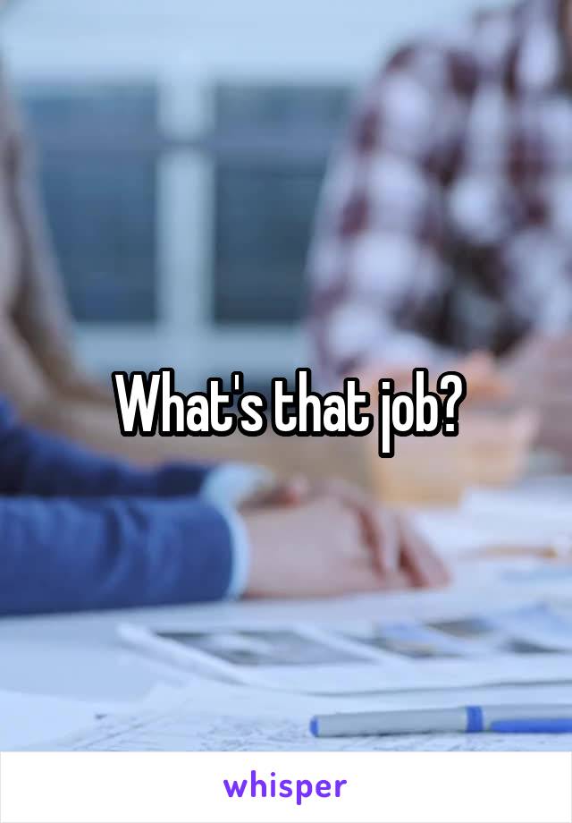What's that job?