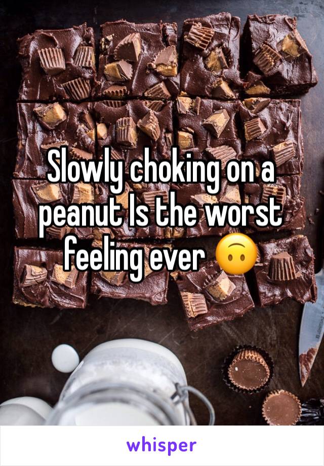 Slowly choking on a peanut Is the worst feeling ever 🙃