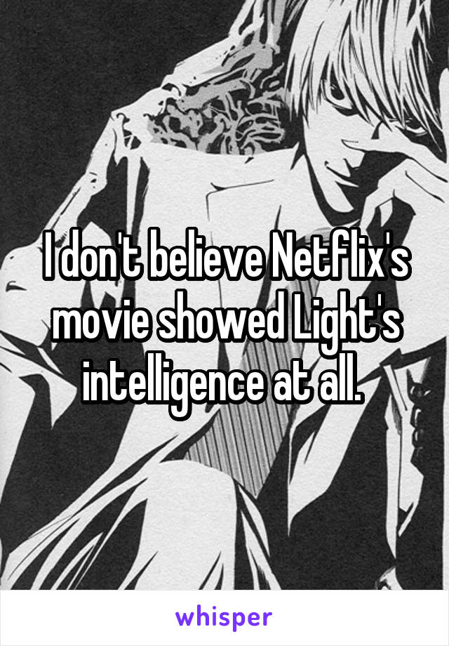 I don't believe Netflix's movie showed Light's intelligence at all. 