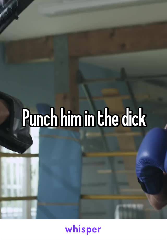Punch him in the dick